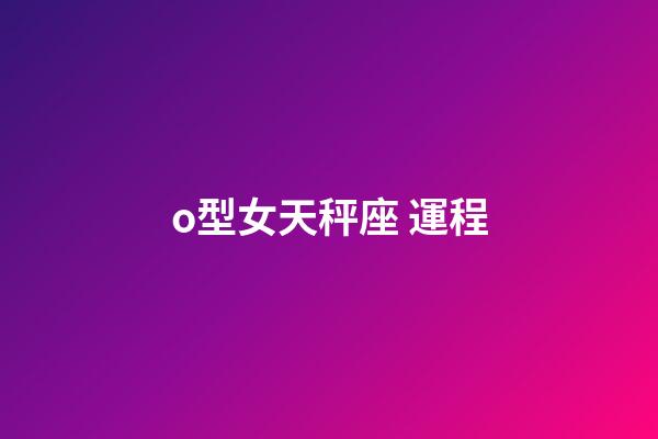 o型女天秤座 運程-第1張-星座運勢-玄機派